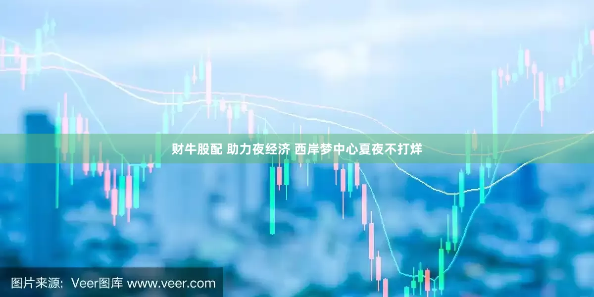 财牛股配 助力夜经济 西岸梦中心夏夜不打烊